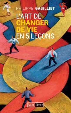L'art de changer de vie en 5 leçons (eBook, ePUB) - Gabilliet, Philippe