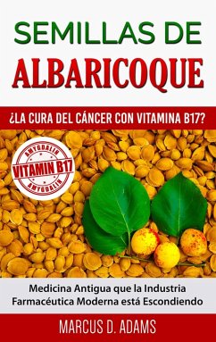 Semillas de Albaricoque - ¿La Cura del Cáncer con Vitamina B17? (eBook, ePUB) - Adams, Marcus D.