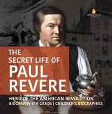 The Secret Life of Paul Revere   Hero of the American Revolution   Biography 6th Grade   Children's Biographies (eBook, ePUB)