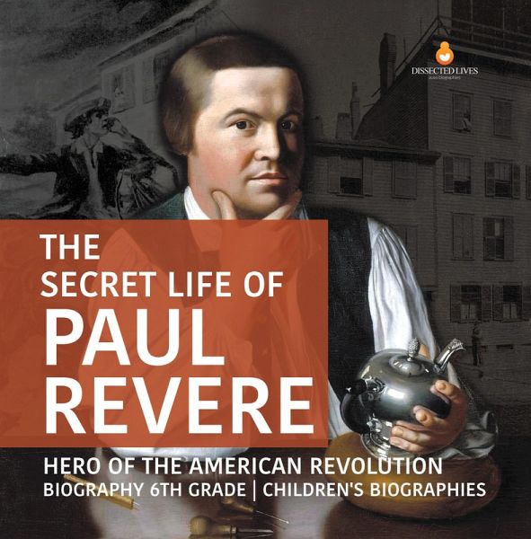 The Secret Life of Paul Revere   Hero of the American Revolution   Biography 6th Grade   Children's Biographies (eBook, ePUB)