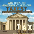 Why Does the Government Need Our Taxes?   Kids Informational Books Grade 4   Children's Government Books (eBook, ePUB)