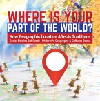 Where Is Your Part of the World?   How Geographic Location Affects Traditions   Social Studies 3rd Grade   Children's Geography & Cultures Books (eBook, ePUB)