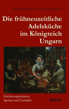 Die frühneuzeitliche Adelsküche im Königreich Ungarn (eBook, ePUB) - Duchonová, Diana; Lengyelová, Tünde