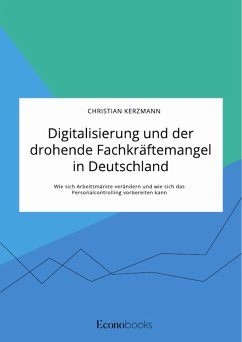 Digitalisierung und der drohende Fachkräftemangel in Deutschland. Wie sich Arbeitsmärkte verändern und wie sich das Personalcontrolling vorbereiten kann (eBook, PDF)