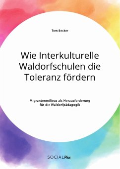 Wie Interkulturelle Waldorfschulen die Toleranz fördern. Migrantenmilieus als Herausforderung für die Waldorfpädagogik (eBook, PDF)