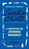 A aventura de Johnnie Waverly: Um conto de Hercule Poirot (eBook, ePUB) A aventura de Johnnie Waverly: Um conto de Hercule Poirot (eBook, ePUB)