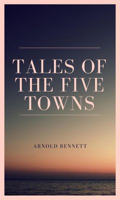 Tales of the Five Towns (eBook, ePUB) - Bennett, Arnold
