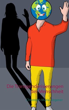 Die Transgenderisierungen der Menschheit - Liegener, Christoph-Maria