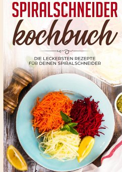 Spiralschneider Kochbuch: Die leckersten Rezepte für deinen Spiralschneider - Fingerhut, Linh