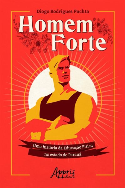 Homem Forte: Uma História da Educação Física no Estado do Paraná (eBook, ePUB)