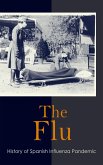 The Flu: History of Spanish Influenza Pandemic (eBook, ePUB)