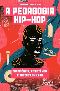 A Pedagogia Hip-Hop: Consciência, Resistência e Saberes em Luta (eBook, ePUB) - Dias, Cristiane Correia