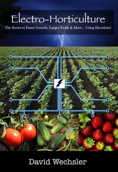 Electro-Horticulture: The Secret to Faster Growth, Larger Yields, and More... Using Electricity! (eBook, ePUB) - Wechsler, David