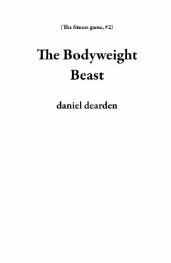 The Bodyweight Beast (The fitness game, #2) (eBook, ePUB) - Dearden, Daniel
