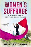 Women's Suffrage: The Movement to Fight for Women's Right to Vote (eBook, ePUB)