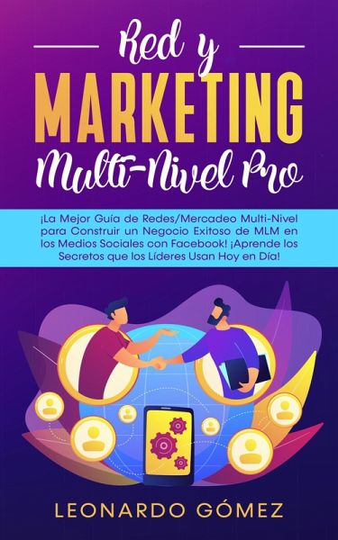 Red y Marketing Multi-Nivel Pro - El mejor ¡Guía para Construir un Negocio Exitoso de MLM en los Medios Sociales con Facebook! ¡Aprende los Secretos que los Líderes Usan Hoy en Día (eBook, ePUB)