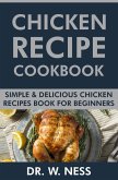 Chicken Recipe Cookbook: Simple & Delicious Chicken Recipes Book for Beginners. (eBook, ePUB)