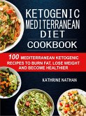 Ketogenic Mediterranean Diet Cookbook: 100 Mediterranean Ketogenic Recipes To Burn Fat, Lose Weight And Become Healthier (eBook, ePUB)