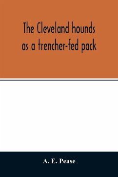 The Cleveland hounds as a trencher-fed pack - E. Pease, A.