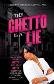 The Ghetto is a Lie: Learn How to Get Gritty and Stay Gritty When the Cards Are Stacked Against You
