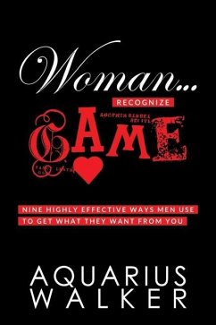 Woman... Recognize Game: Nine Highly Effective Ways Men Use to Get What They Want From You - Walker, Aquarius