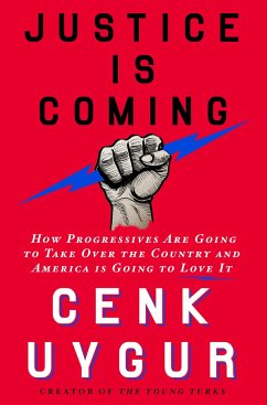 Justice Is Coming: How Progressives Are Going to Take Over the Country and America Is Going to Love It - Uygur, Cenk