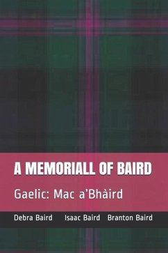 A Memoriall of Baird: Gaelic: Mac a'Bhàird - Baird, Isaac S.; Baird, Branton B.; Baird, Debra J.
