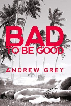 Bad to Be Good: Volume 1 - Grey, Andrew