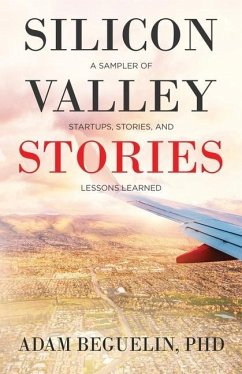 Silicon Valley Stories: A sampler of startups, stories, and lessons learned - Beguelin, Adam