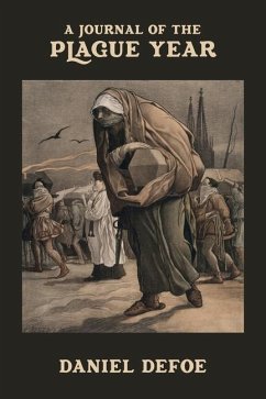 A Journal of the Plague Year: Being Observations or Memorials of the most remarkable occurrences, as well public as private, which happened in Londo - Defoe, Daniel