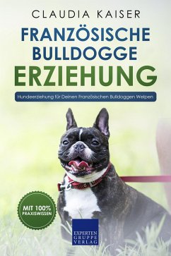 Französische Bulldogge Erziehung - Hundeerziehung für Deinen Französischen Bulldoggen Welpen (eBook, ePUB) - Kaiser, Claudia