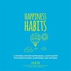 Happiness Habits: A Journal for Building Small, Easy Habits for Mindfulness, Happiness, and Success