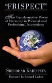 &quote;FRISPECT&quote; - Turn Friction into Mutual Respect: The Transformative Power of Harmony in Personal and Professional Interactions