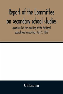 Report of the Committee on secondary school studies appointed at the meeting of the National educational association July 9, 1892, with the reports of the conferences arranged by this committee and held December 28-30, 1892 - Unknown