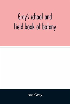 Gray's school and field book of botany. Consisting of 