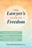 The Lawyer's Path to Freedom: A Seven-Step System to Grow a Law Practice You Actually Love