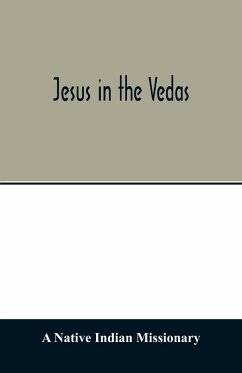 Jesus in the Vedas; or, The testimony of Hindu scriptures in corroboration of the rudiments of Christian doctrine - Native Indian Missionary, A.