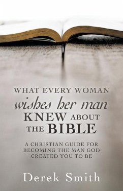WHAT every woman wishes her man KNEW ABOUT THE BIBLE: A Christian Guide for Becoming the Man God Created You to Be - Smith, Derek