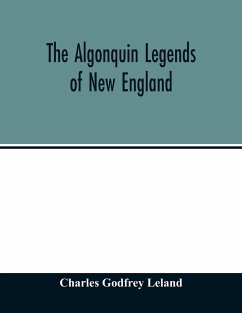 The Algonquin legends of New England - Godfrey Leland, Charles