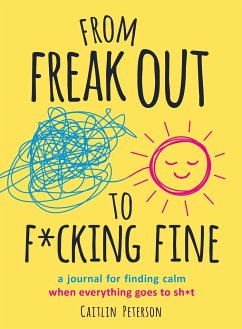 From Freak Out to F*cking Fine: A Journal for Finding Calm When Everything Goes to Sh*t - Peterson, Caitlin