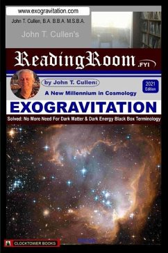 Exogravitation: A New MIllennium in Cosmology: Solved: No More Need For Dark Matter & Dark Energy Black Box Terminology - Cullen, John T.