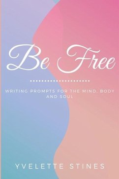 Be Free: Writing Prompts for the Mind, Body and Soul - Stines, Yvelette