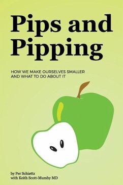 Pips and Pipping: How We Make Ourselves Smaller and What To Do About It - Scott-Mumby MD, Keith; Schiøttz, Per