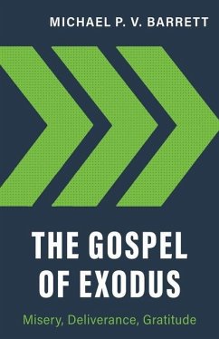 The Gospel of Exodus: Misery, Deliverance, Gratitude - Barrett, Michael P. V.