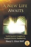 A New Life Awaits: Spirit Guided Insights to Support Global Awakening