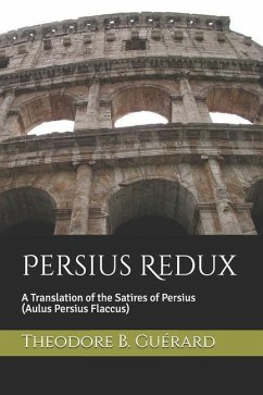 Persius Redux: A Translation of the Satires of Persius (Aulus Persius Flaccus) - Guérard, Theodore B.