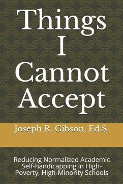 Things I Cannot Accept: Reducing Normalized Academic Self-handicapping in High-Poverty, High-Minority Schools - Gibson, Joseph R.