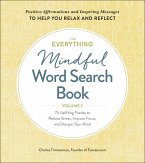 The Everything Mindful Word Search Book, Volume 2: 75 Uplifting Puzzles to Reduce Stress, Improve Focus, and Sharpen Your Mind