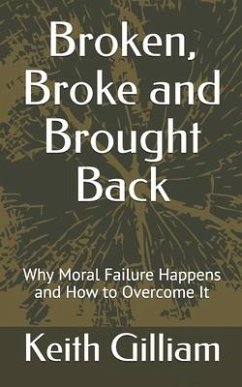 Broken, Broke and Brought Back: Why Moral Failure Happens and How to Overcome It - Gilliam, Keith M.