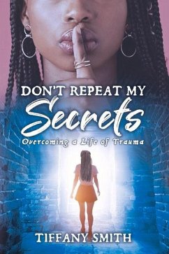 Don't Repeat My Secrets: Overcoming a Life of Trauma - Smith, Tiffany